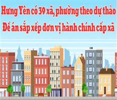 Hưng Yên dự kiến còn 39 xã, phường sau sắp xếp